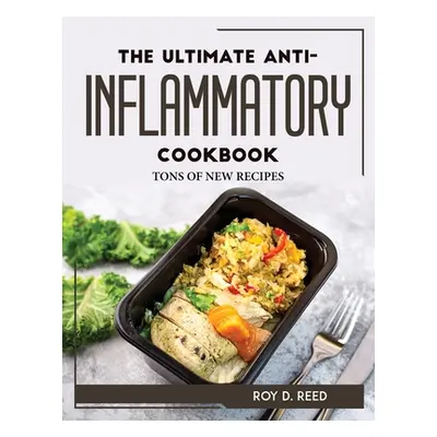 "The Ultimate Anti-Inflammatory Cookbook: Tons of New Recipes" - "" ("Roy D Reed")