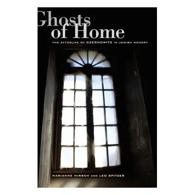 "Ghosts of Home: The Afterlife of Czernowitz in Jewish Memory" - "" ("Hirsch Marianne")