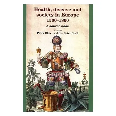 "Health, Disease and Society in Europe, 1500-1800: A Source Book" - "" ("Elmer Peter")