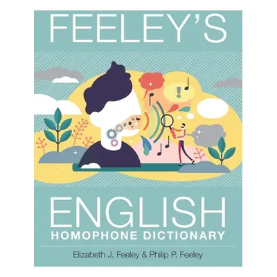 "Feeley's English Homophone Dictionary" - "" ("Feeley Elizabeth J.")