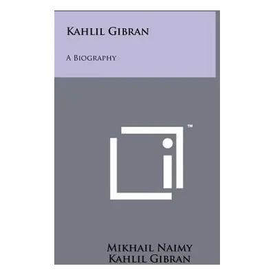 "Kahlil Gibran: A Biography" - "" ("Naimy Mikhail")