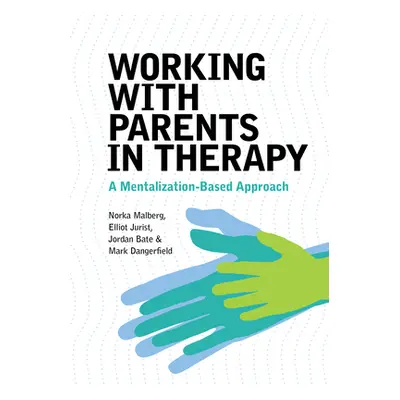 "Working with Parents in Therapy: A Mentalization-Based Approach" - "" ("Malberg Norka")