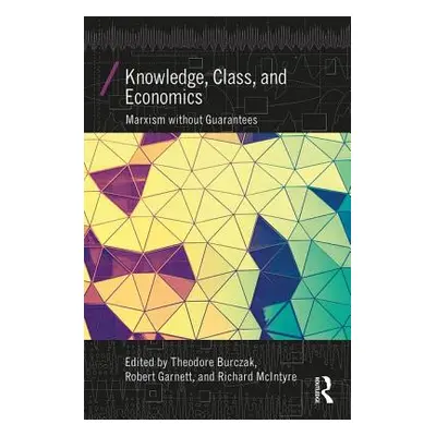 "Knowledge, Class, and Economics: Marxism without Guarantees" - "" ("Burczak Theodore A.")