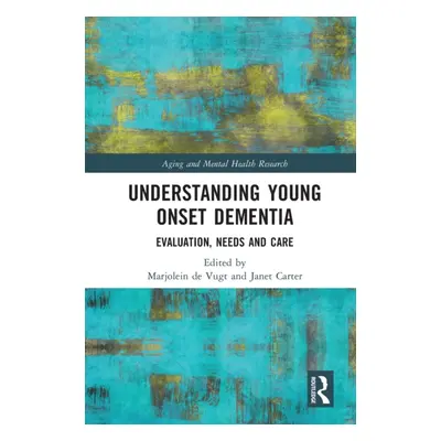 "Understanding Young Onset Dementia: Evaluation, Needs and Care" - "" ("de Vugt Marjolein")