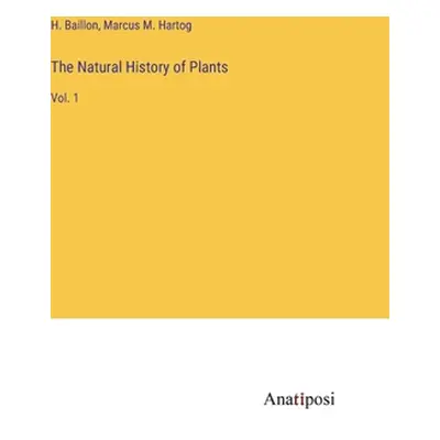 "The Natural History of Plants: Vol. 1" - "" ("Baillon H.")