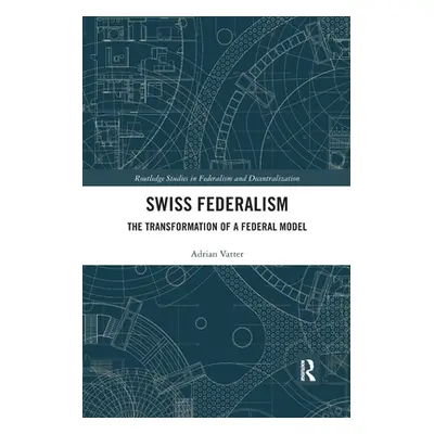 "Swiss Federalism: The Transformation of a Federal Model" - "" ("Vatter Adrian")