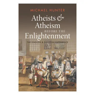 "Atheists and Atheism Before the Enlightenment: The English and Scottish Experience" - "" ("Hunt