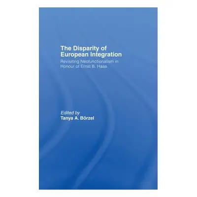 "The Disparity of European Integration: Revisiting Neofunctionalism in Honour of Ernst B. Haas" 