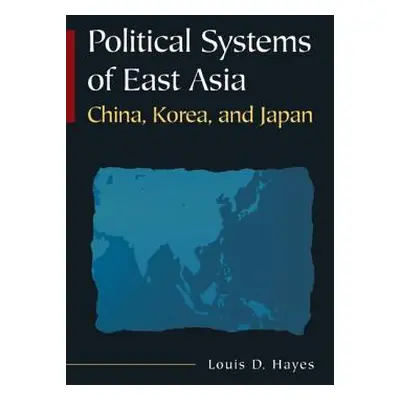 "Political Systems of East Asia: China, Korea, and Japan" - "" ("Hayes Louis D.")