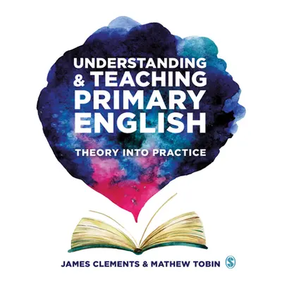 "Understanding and Teaching Primary English: Theory Into Practice" - "" ("Clements James")