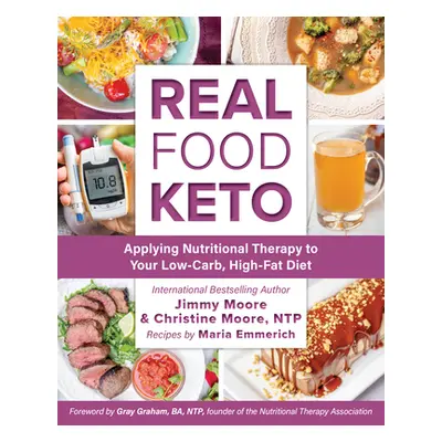 "Real Food Keto: Applying Nutritional Therapy to Your Low-Carb, High-Fat Diet" - "" ("Moore Jimm