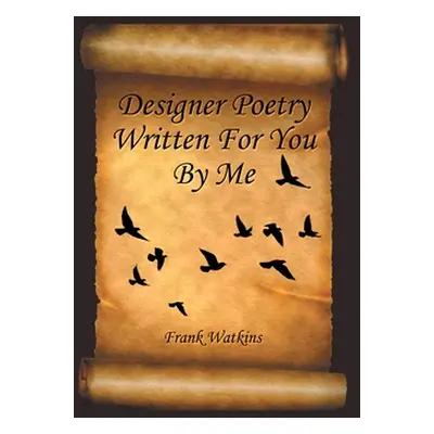 "Designer Poetry Written for You by Me" - "" ("Watkins Frank")