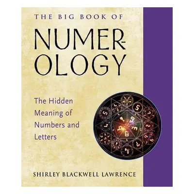 "The Big Book of Numerology: The Hidden Meaning of Numbers and Letters" - "" ("Lawrence Shirley 