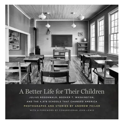 "A Better Life for Their Children: Julius Rosenwald, Booker T. Washington, and the 4,978 Schools