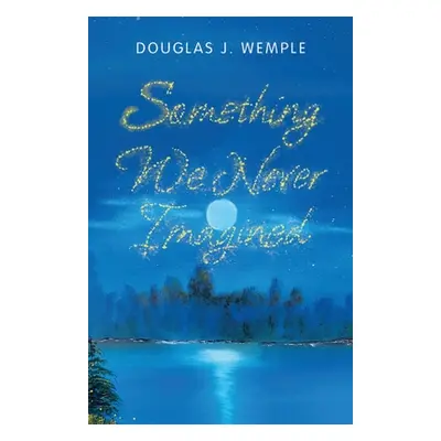 "Something We Never Imagined" - "" ("Wemple Douglas J.")