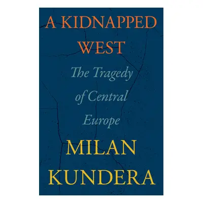 "A Kidnapped West: The Tragedy of Central Europe" - "" ("Kundera Milan")