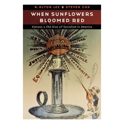 "When Sunflowers Bloomed Red: Kansas and the Rise of Socialism in America" - "" ("Lee R. Alton")