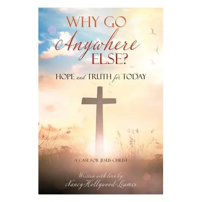 "Why Go Anywhere Else?: Hope and TRUTH for Today" - "" ("Hollywood-Leamer Nancy")