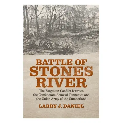 "Battle of Stones River: The Forgotten Conflict between the Confederate Army of Tennessee and th