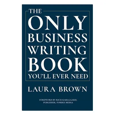 "The Only Business Writing Book You'll Ever Need" - "" ("Brown Laura")