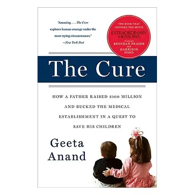 "The Cure: How a Father Raised $100 Million--And Bucked the Medical Establishment--In a Quest to