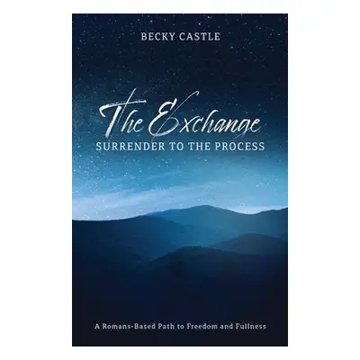 "The Exchange: Surrender to the Process: A Romans-Based Path to Freedom and Fullness" - "" ("Cas