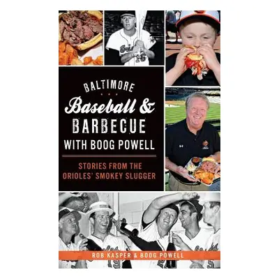 "Baltimore Baseball & Barbecue with Boog Powell: Stories from the Orioles' Smokey Slugger" - "" 