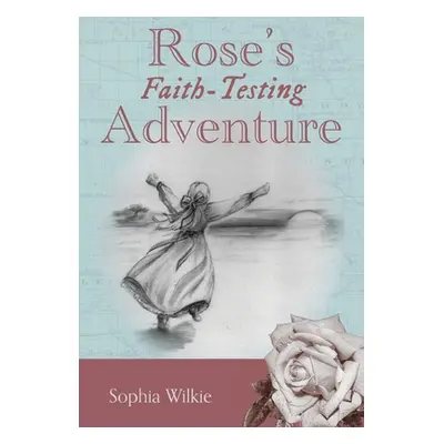 "Rose's Faith-Testing Adventure" - "" ("Wilkie Sophia")