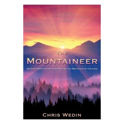 "The Mountaineer: An Explorer's Guide to Summiting the Mountain of the Lord" - "" ("Wedin Chris"