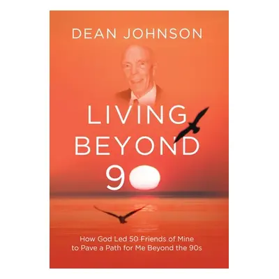 "Living Beyond 90: How God Led 50 Friends of Mine to Pave a Path for Me Beyond the 90s" - "" ("J