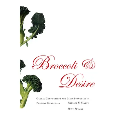 "Broccoli and Desire: Global Connections and Maya Struggles in Postwar Guatemala" - "" ("Fischer