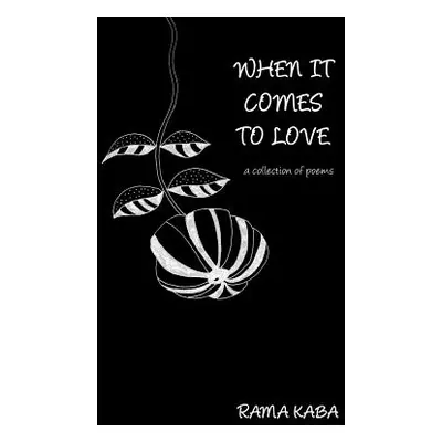 "When It Comes to Love: a collection of poems" - "" ("Kaba Rama")