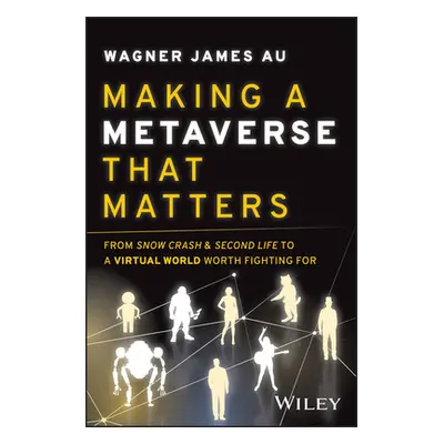 "Making a Metaverse That Matters: From Snow Crash & Second Life to a Virtual World Worth Fightin