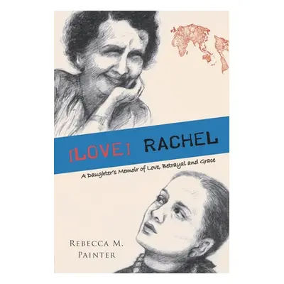 "[love] Rachel: A Daughter's Memoir of Love, Betrayal and Grace" - "" ("Painter Rebecca M.")