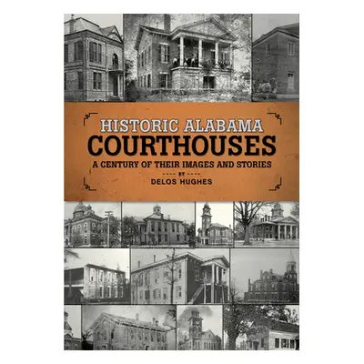 "Historic Alabama Courthouses: A Century of Their Images and Stories" - "" ("Hughes Delos")