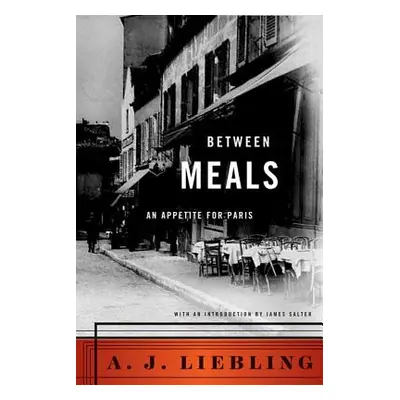 "Between Meals: An Appetite for Paris" - "" ("Liebling A. J.")