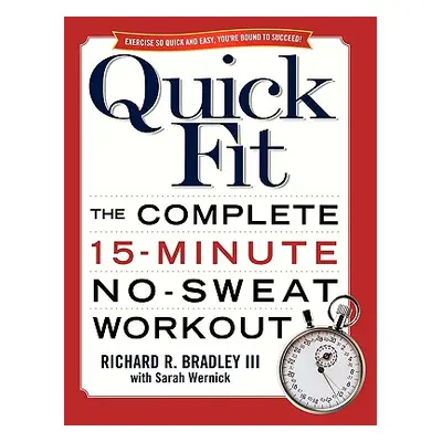 "Quick Fit: The Complete 15-Minute No-Sweat Workout" - "" ("Bradley Richard")