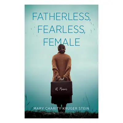 "Fatherless, Fearless, Female: A Memoir" - "" ("Kruger Stein Mary Charity")