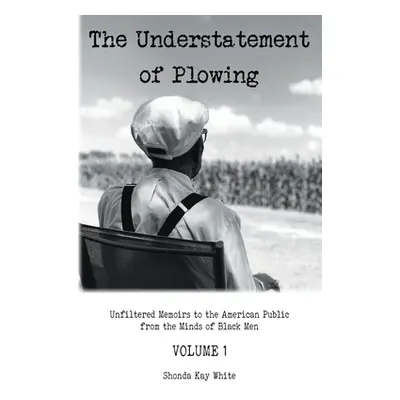 "The Understatement of Plowing: Unfiltered Memoirs to the American Public from the Minds of Blac