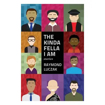 "The Kinda Fella I Am: Stories" - "" ("Luczak Raymond")