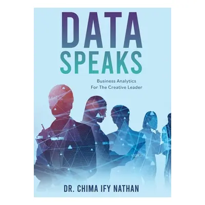 "Data Speaks: Business Analytics For The Creative Leader" - "" ("Ify Nathan Chima")