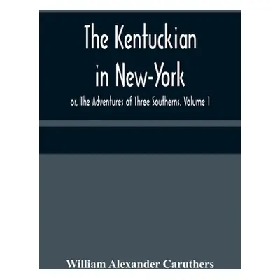 "The Kentuckian in New-York; or, The Adventures of Three Southerns. Volume 1" - "" ("Alexander C