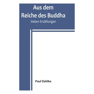 "Aus dem Reiche des Buddha: Sieben Erzhlungen" - "" ("Dahlke Paul")