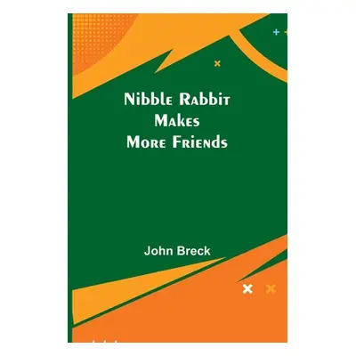 "Nibble Rabbit Makes More Friends" - "" ("Breck John")