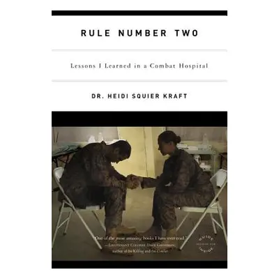 "Rule Number Two: Lessons I Learned in a Combat Hospital" - "" ("Kraft Heidi Squier")