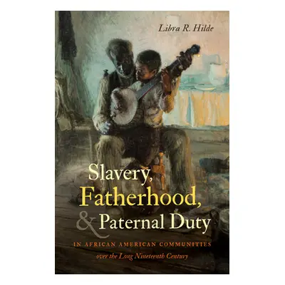 "Slavery, Fatherhood, and Paternal Duty in African American Communities over the Long Nineteenth