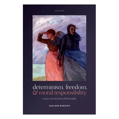 "Determinism, Freedom, and Moral Responsibility: Essays in Ancient Philosophy" - "" ("Bobzien Su