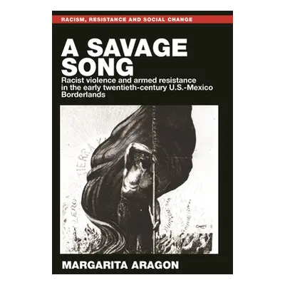 "A Savage Song: Racist Violence and Armed Resistance in the Early Twentieth-Century U.S.-Mexico 