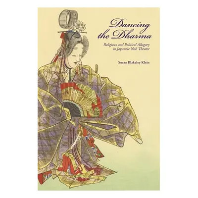 "Dancing the Dharma: Religious and Political Allegory in Japanese Noh Theater" - "" ("Klein Susa