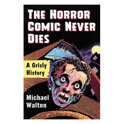 "The Horror Comic Never Dies: A Grisly History" - "" ("Walton Michael")